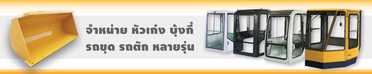 ขาย หัวเก๋งรถขุด หัวเก๋งรถตัก ห้องคนขับรถขุด และห้องคนขับรถตัก และบุ้งกี้รถตัก